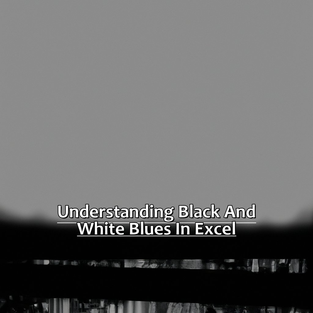 Understanding black and white blues in Excel-Black and White Blues in Excel, 